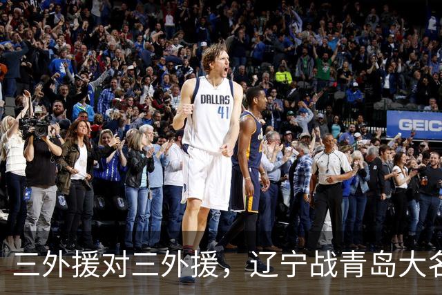 三外援对三外援，辽宁战青岛大名单出炉，赵继伟付豪在列