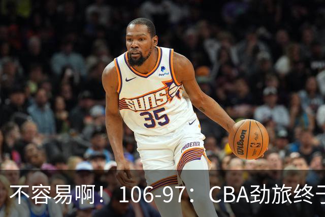 不容易啊！106-97：CBA劲旅终于赢了，终结连败、首胜，本土后卫27分