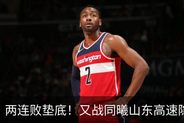 两连败垫底！又战同曦山东高速隐患重重，邱彪已站上了下课临界点