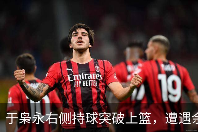 于枭永右侧持球突破上篮，遭遇余嘉豪钉板大帽