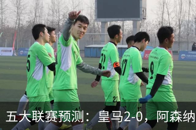 五大联赛预测：皇马2-0，阿森纳2-0，AC米兰2-1，曼联1-1,尤文1-1