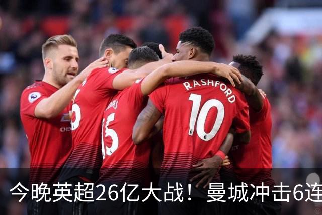 今晚英超26亿大战！曼城冲击6连胜 首发曝光：进攻王牌对决