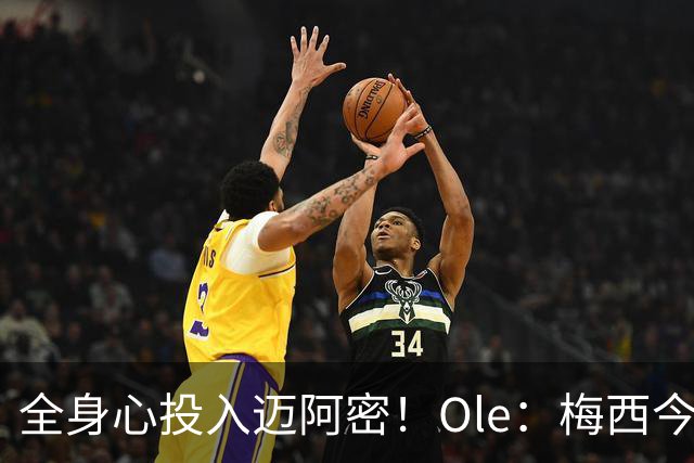 全身心投入迈阿密！Ole：梅西今年还有2冠可争，最快2026实现50冠