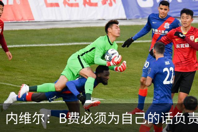 内维尔：B费必须为自己的话负责，今天不能让他首发