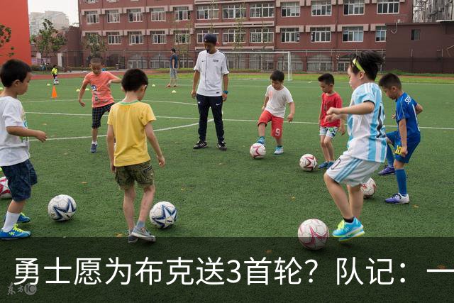 勇士愿为布克送3首轮？队记：一旦太阳考虑交易，他们第一个排队
