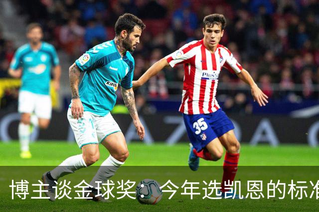 博主谈金球奖：今年选凯恩的标准为何和去年拉菲的不同？拉菲点赞
