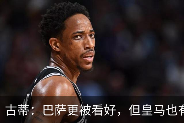 古蒂：巴萨更被看好，但皇马也有机会取胜