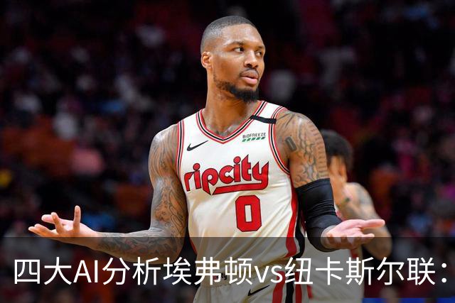 四大AI分析埃弗顿vs纽卡斯尔联：两家看好客胜，两家倾向平局