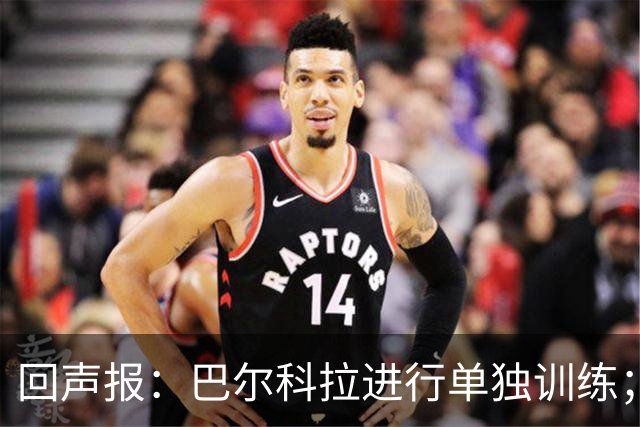 回声报：巴尔科拉进行单独训练；索博斯洛伊因腿筋伤势缺训