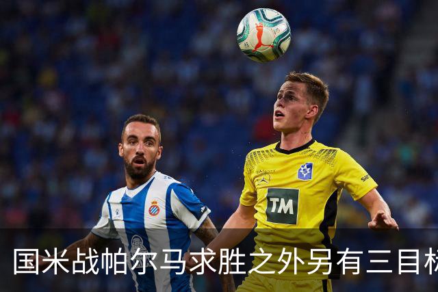 国米战帕尔马求胜之外另有三目标：零封、练兵、消化FIFA病毒