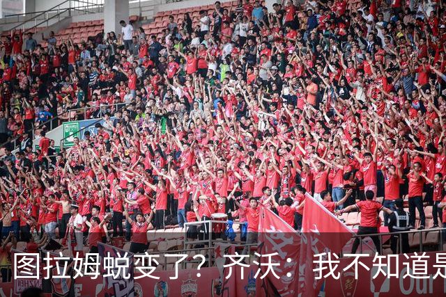 图拉姆蜕变了？齐沃：我不知道是我的功劳，还是齐达内的功劳