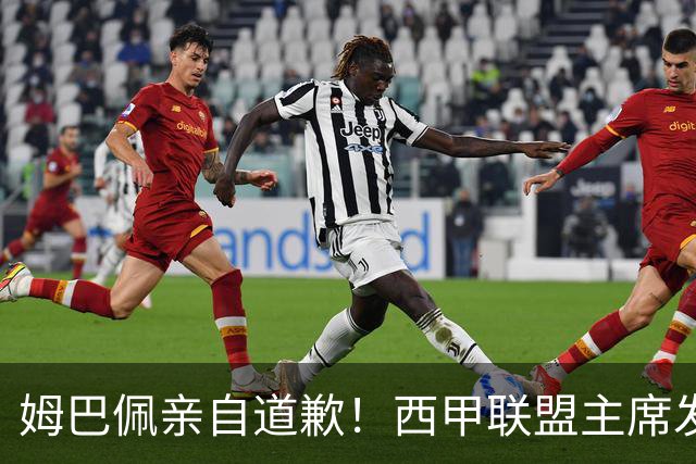 姆巴佩亲自道歉！西甲联盟主席发布声明，表态愿意跟中国持续合作