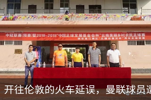 开往伦敦的火车延误，曼联球员遭到了同行乘客的嘲笑