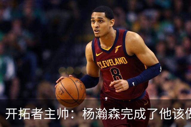 开拓者主帅：杨瀚森完成了他该做的事情，我对他表现非常满意