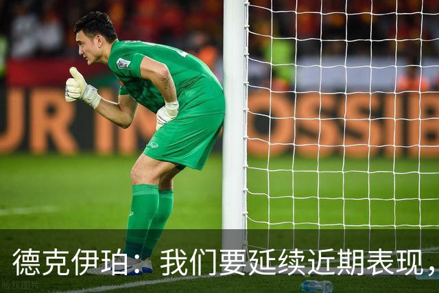 德克伊珀：我们要延续近期表现，争取从安菲尔德带走分数