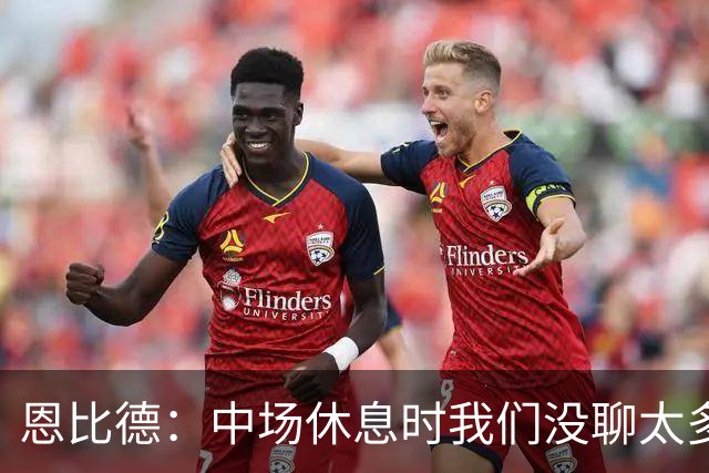 恩比德：中场休息时我们没聊太多 拥有一支经验丰富的球队就是好