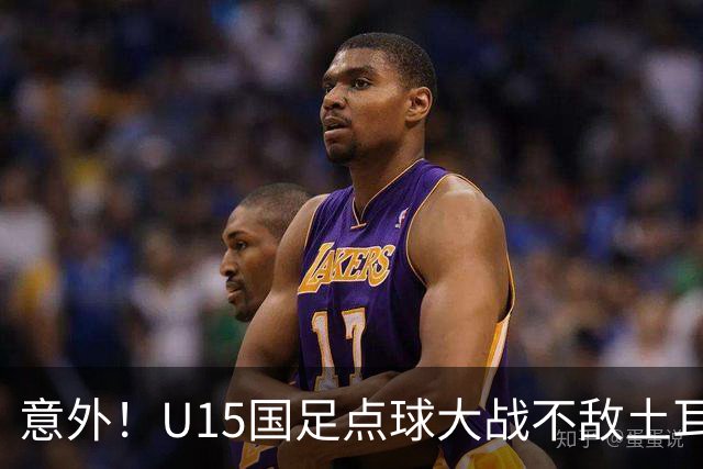 意外！U15国足点球大战不敌土耳其，球迷却仍夸赞中国队虽败犹荣