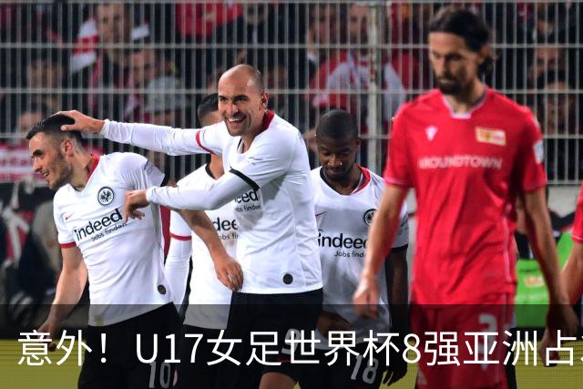 意外！U17女足世界杯8强亚洲占3席 欧洲5队全军覆没
