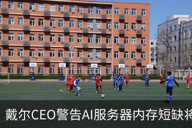 戴尔CEO警告AI服务器内存短缺将进一步恶化 950亿美元积压订单面临供应挑战