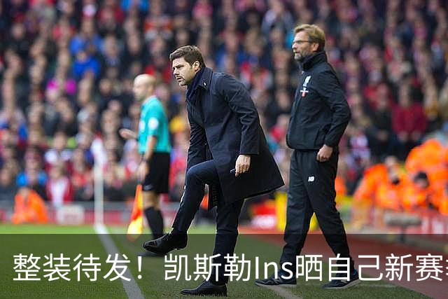 整装待发！凯斯勒Ins晒自己新赛季定妆照：生涯第五年