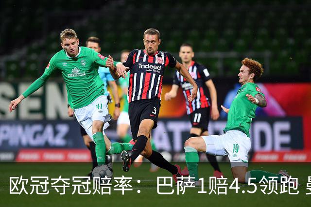 欧冠夺冠赔率：巴萨1赔4.5领跑 曼城输球掉队
