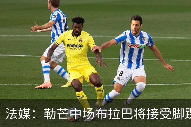 法媒：勒芒中场布拉巴将接受脚踝手术，预计缺席三个月