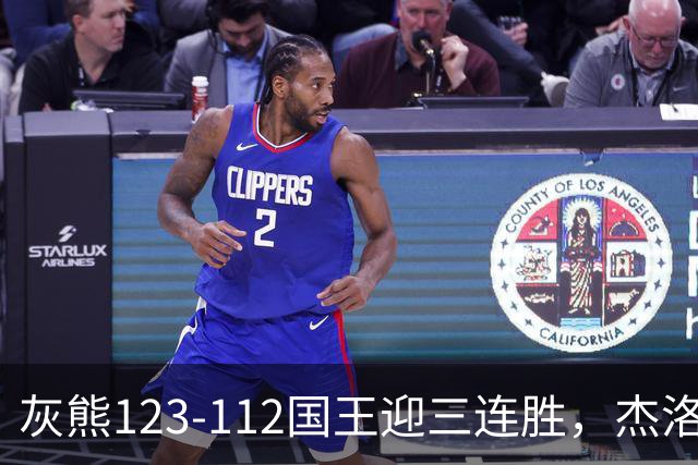 灰熊123-112国王迎三连胜，杰洛姆31+6，拉文空砍37分