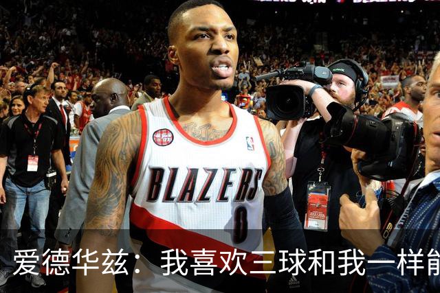 爱德华兹：我喜欢三球和我一样能量十足 你不能用小个球员去防他