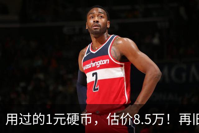 用过的1元硬币，估价8.5万！再旧也值钱！