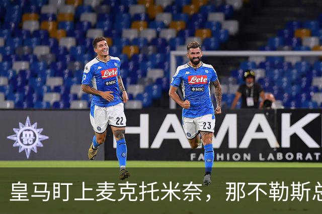 皇马盯上麦克托米奈，那不勒斯总监：他想留下