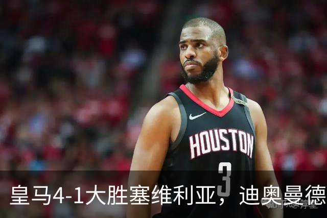 皇马4-1大胜塞维利亚，迪奥曼德爆发，穆帅冷评引热议