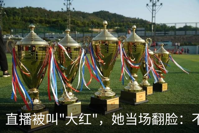 直播被叫"大红"，她当场翻脸：不能管女人叫"大"
