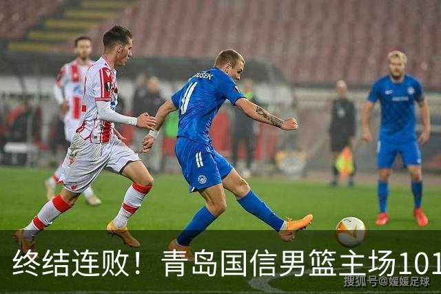 终结连败！青岛国信男篮主场101:80力克南京同曦，斩获赛季首胜