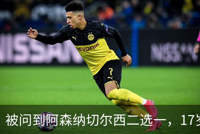 被问到阿森纳切尔西二选一，17岁瑞典中场笑了：这很难选