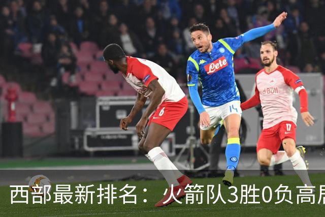 西部最新排名：火箭队3胜0负高居榜首，马刺掘金回暖获首胜，勇士一跌到底