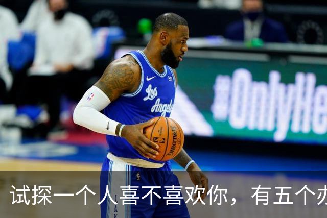 试探一个人喜不喜欢你，有五个办法！