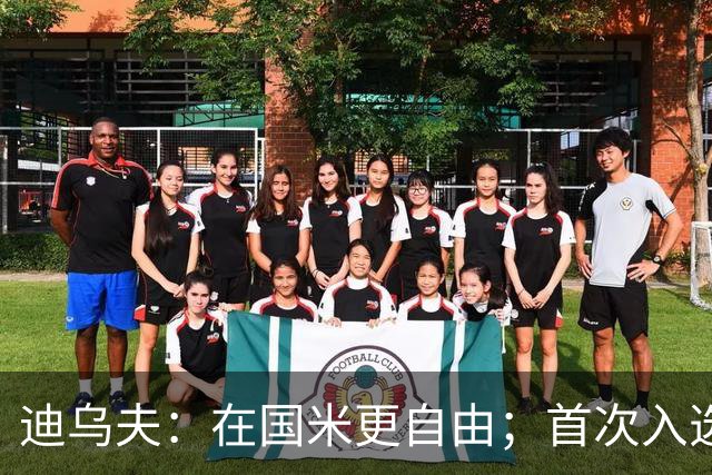 迪乌夫：在国米更自由；首次入选法国队像做梦