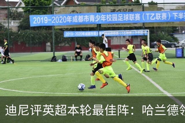 迪尼评英超本轮最佳阵：哈兰德领衔，内托、达洛特、加布在列