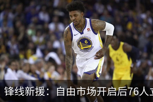 锋线新援：自由市场开启后76人立刻联系了我，这支球队充满了天赋