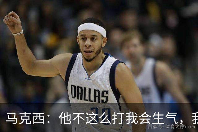 马克西：他不这么打我会生气，我让他去做那些事