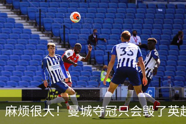 麻烦很大！曼城夺冠只会毁了英超，但无法在球场上击败更是灾难