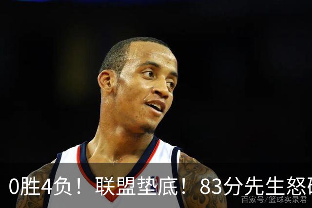 0胜4负！联盟垫底！83分先生怒砍8分