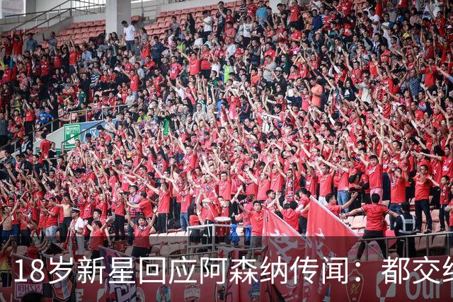 18岁新星回应阿森纳传闻：都交给经纪人，我只管踢球