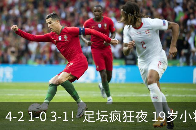 4-2 1-0 3-1！足坛疯狂夜 19岁小将戴帽，塞维绝杀、沙尔克强势拿3分