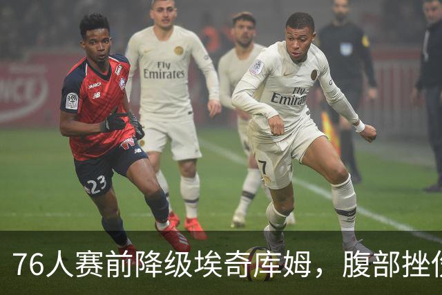 76人赛前降级埃奇库姆，腹部挫伤出战成疑