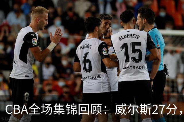 CBA全场集锦回顾：威尔斯27分，广厦逆转胜天津