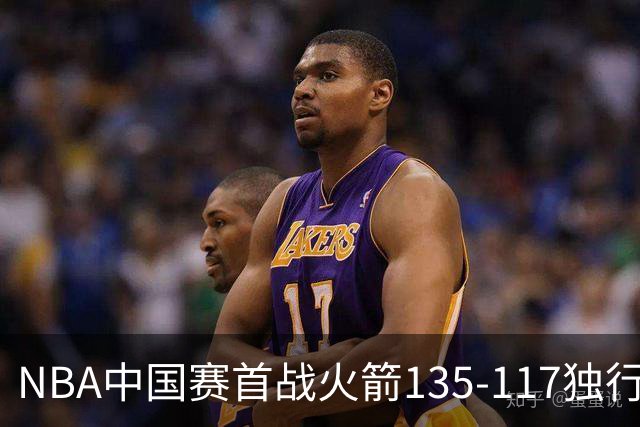 NBA中国赛首战火箭135-117独行侠申京炸裂三双KD15分范弗里特17分